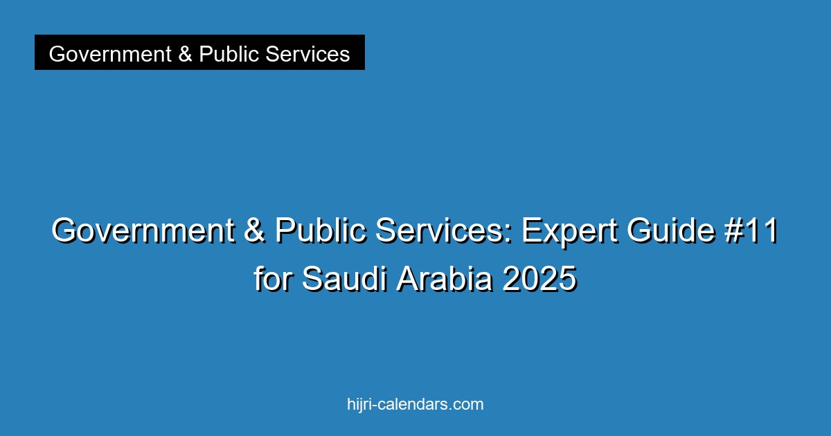 Government & Public Services: Expert Guide #11 for Saudi Arabia 2025