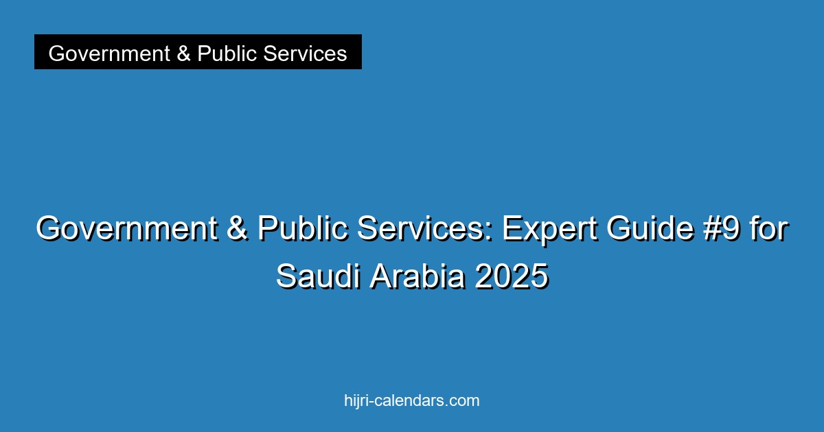 Government & Public Services: Expert Guide #9 for Saudi Arabia 2025