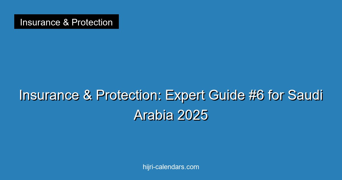 Insurance & Protection: Expert Guide #6 for Saudi Arabia 2025
