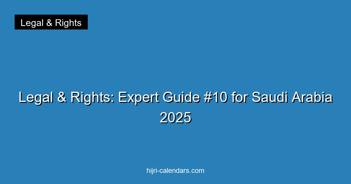 Legal & Rights: Expert Guide #10 for Saudi Arabia 2025