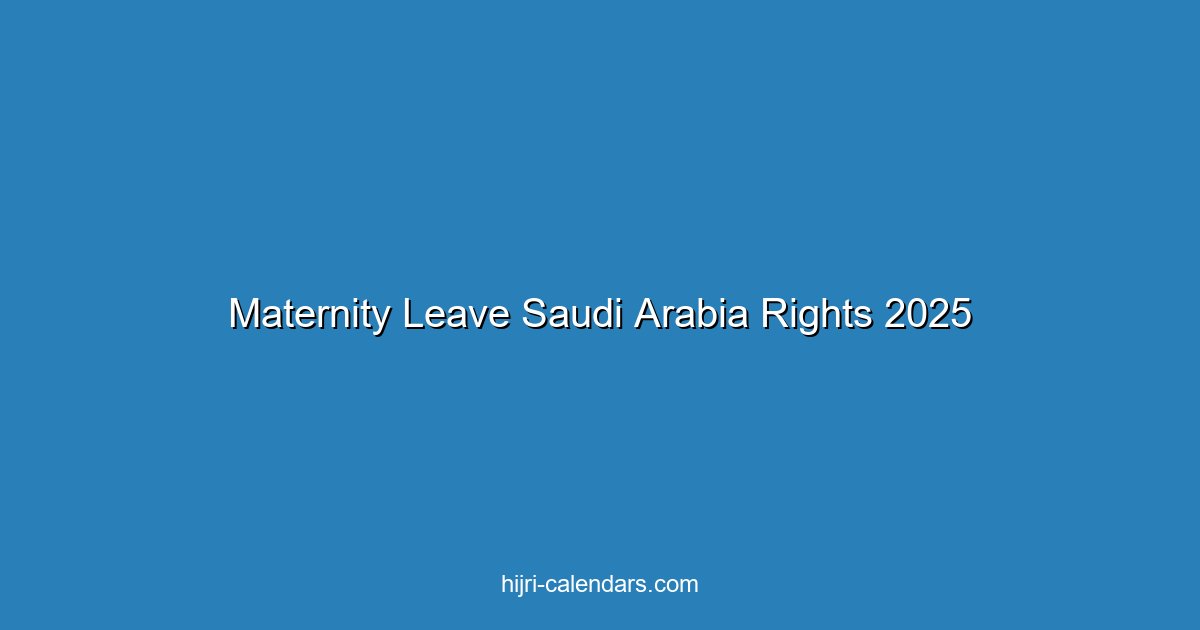 Maternity Leave in Saudi Arabia 2025: Rights, Duration & Pay
