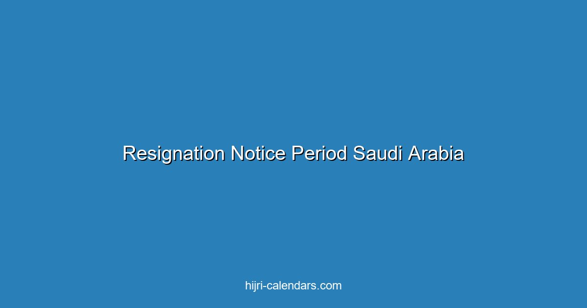 Resignation Notice Period in Saudi Arabia: How Long & Requirements