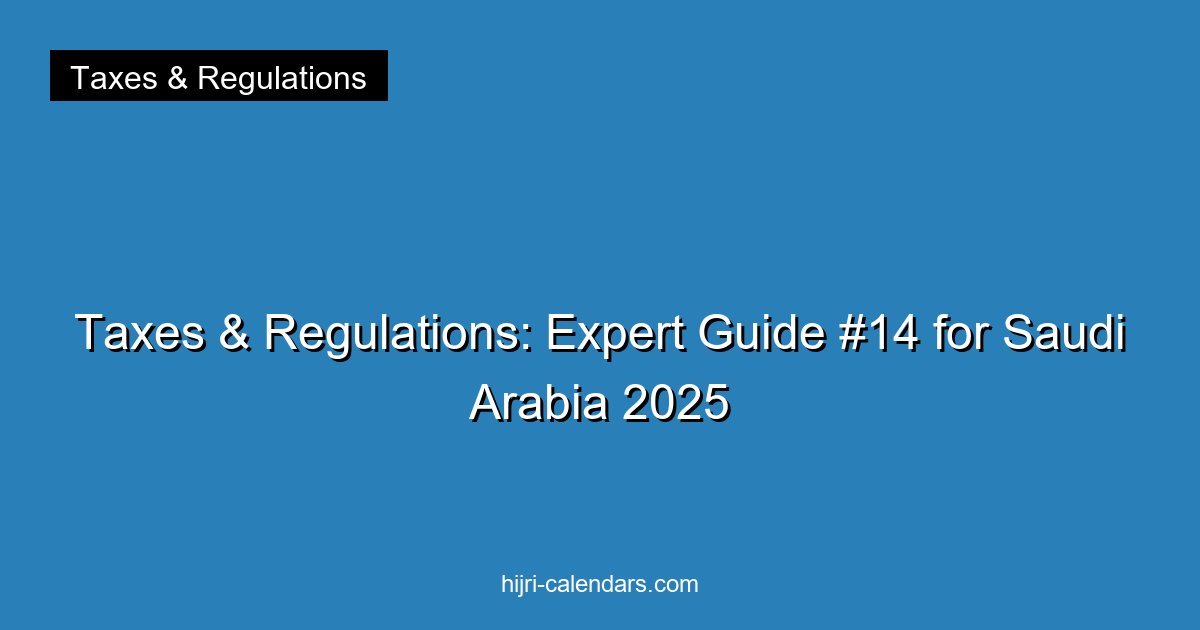 Taxes & Regulations: Expert Guide #14 for Saudi Arabia 2025