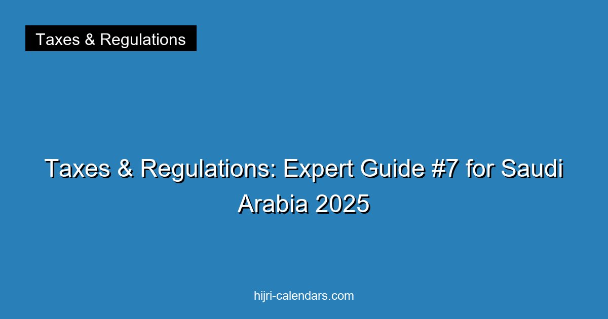 Taxes & Regulations: Expert Guide #7 for Saudi Arabia 2025