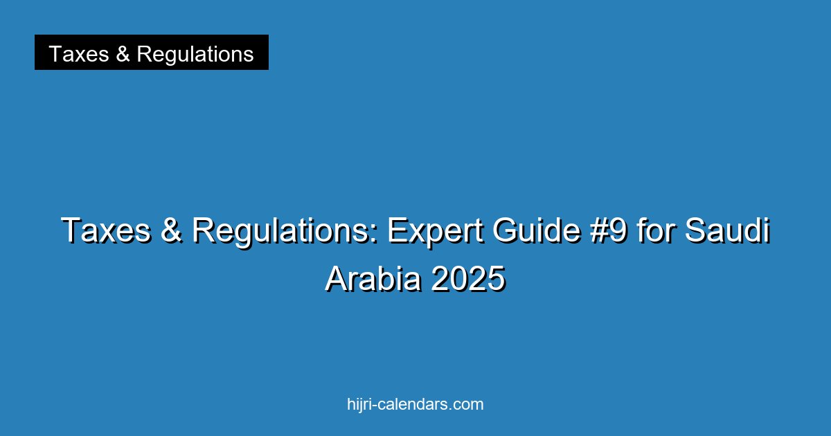 Taxes & Regulations: Expert Guide #9 for Saudi Arabia 2025